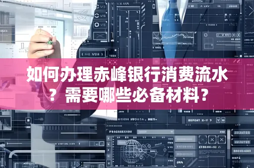 如何办理赤峰银行消费流水？需要哪些必备材料？