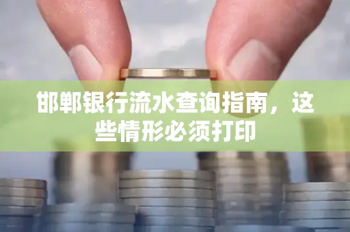 邯郸银行流水查询指南，这些情形必须打印