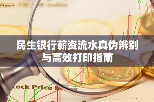 民生银行薪资流水真伪辨别与高效打印指南