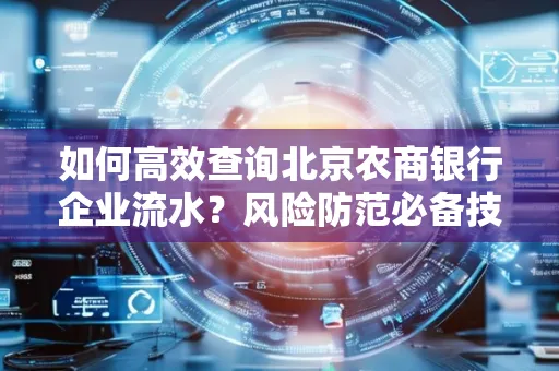 如何高效查询北京农商银行企业流水？风险防范必备技巧全解析！