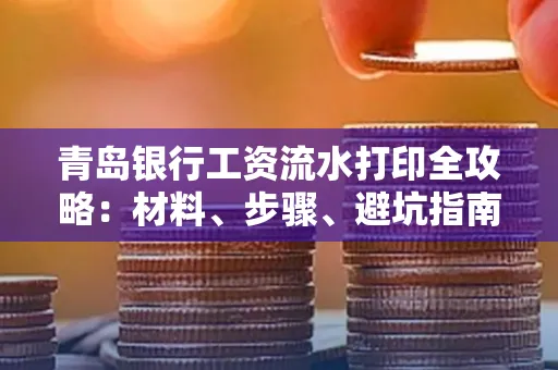 青岛银行工资流水打印全攻略：材料、步骤、避坑指南