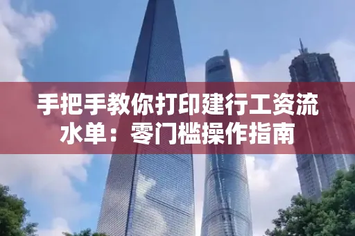 手把手教你打印建行工资流水单：零门槛操作指南