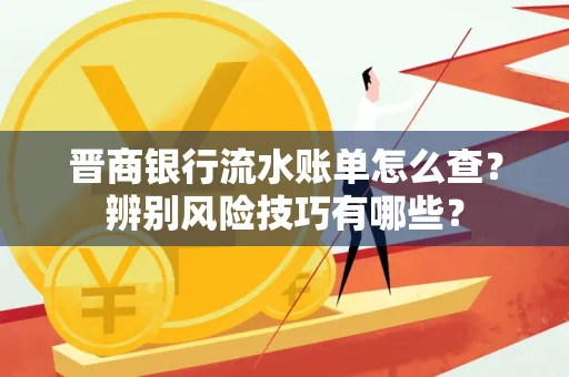 晋商银行流水账单怎么查？辨别风险技巧有哪些？