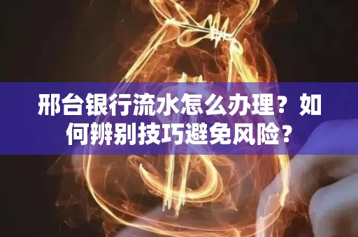 邢台银行流水怎么办理？如何辨别技巧避免风险？