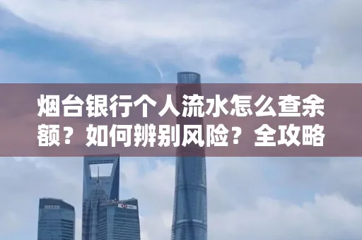 烟台银行个人流水怎么查余额？如何辨别风险？全攻略
