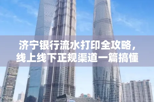 济宁银行流水打印全攻略，线上线下正规渠道一篇搞懂