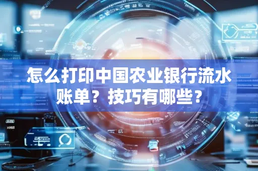 怎么打印中国农业银行流水账单？技巧有哪些？