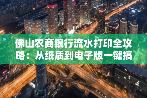 佛山农商银行流水打印全攻略：从纸质到电子版一键搞定